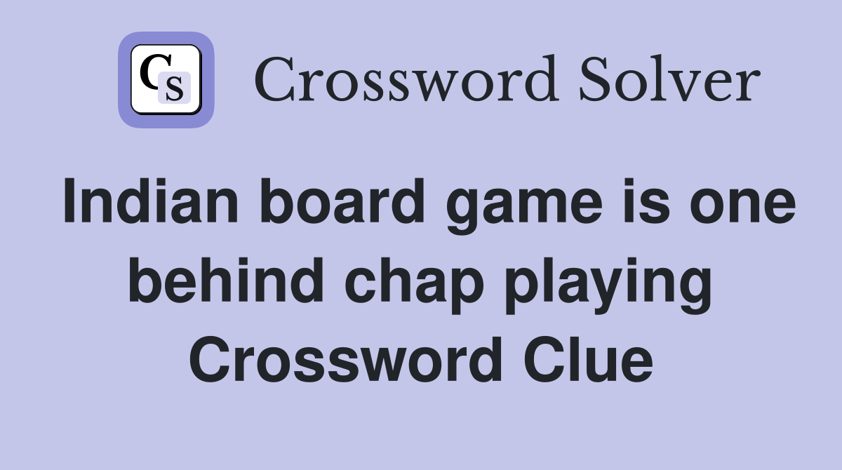 Indian board game is one behind chap playing Crossword Clue Answers
